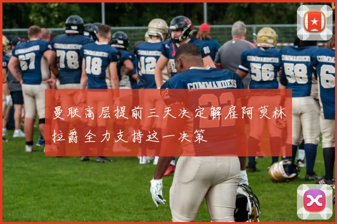 曼联高层提前三天决定解雇阿莫林拉爵全力支持这一决策
