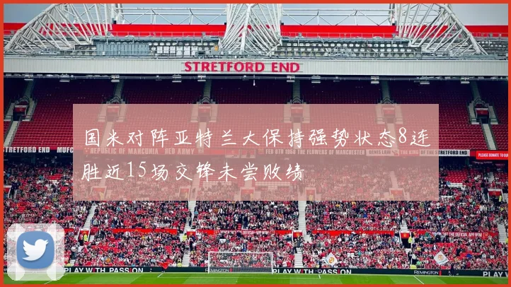 国米对阵亚特兰大保持强势状态8连胜近15场交锋未尝败绩