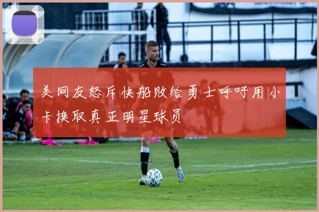 美网友怒斥快船败给勇士呼吁用小卡换取真正明星球员